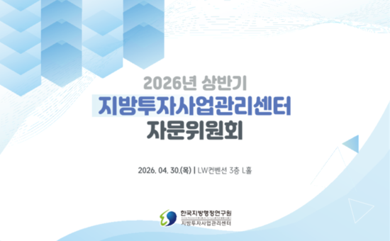 한국지방행정연구원 지방투자사업관리센터, 타당성조사 고도화를 위한 2026년 상반기 자문위원회 개최