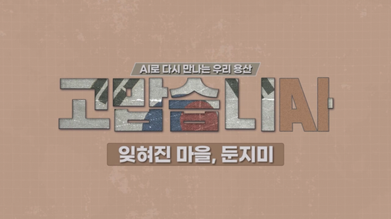 용산구, AI 영상‘잊혀진 마을, 둔지미’공개